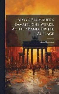 bokomslag Aloy's Blumauer's sÃ¿mmtliche Werke, Achter Band, Dritte Auflage