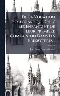 bokomslag De La Vocation EcclÃ(c)siastique Chez Les Enfants Et De Leur Première Communion Dans Les Presbytères...