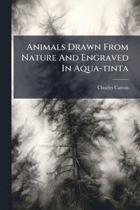 bokomslag Animals Drawn From Nature And Engraved In Aqua-tinta