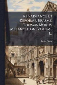 bokomslag Renaissance Et RÃ(c)forme, Erasme, Thomas Morus, MÃ(c)lanchton, Volume 1...