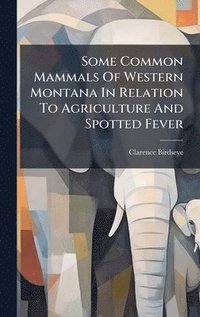 bokomslag Some Common Mammals Of Western Montana In Relation To Agriculture And Spotted Fever