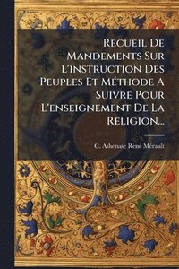 bokomslag Recueil De Mandements Sur L'instruction Des Peuples Et MÃ(c)thode A Suivre Pour L'enseignement De La Religion...