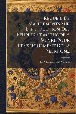bokomslag Recueil De Mandements Sur L'instruction Des Peuples Et MÃ(c)thode A Suivre Pour L'enseignement De La Religion...
