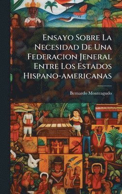 bokomslag Ensayo Sobre La Necesidad De Una Federacion Jeneral Entre Los Estados Hispano-americanas