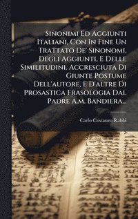 bokomslag Sinonimi Ed Aggiunti Italiani, Con In Fine Un Trattato De' Sinonomi, Degli Aggiunti, E Delle Similitudini. Accresciuta Di Giunte Postume Dell'autore,