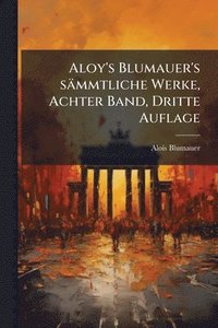 bokomslag Aloy's Blumauer's sämmtliche Werke, Achter Band, Dritte Auflage