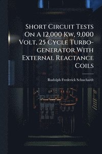 bokomslag Short Circuit Tests On A 12,000 Kw, 9,000 Volt, 25 Cycle Turbo-generator With External Reactance Coils
