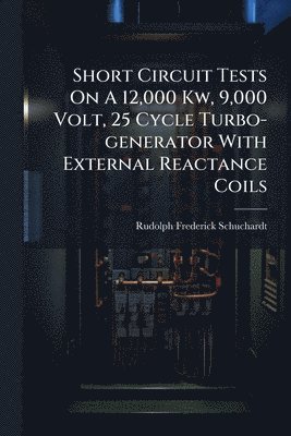 bokomslag Short Circuit Tests On A 12,000 Kw, 9,000 Volt, 25 Cycle Turbo-generator With External Reactance Coils
