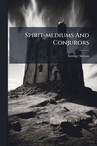 bokomslag Spirit-mediums And Conjurors