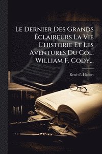 bokomslag Dernier Des Grands Ã¿claireurs La Vie L'historie Et Les Aventures Du Col. William F. Cody...
