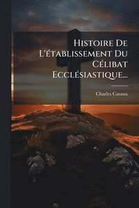 bokomslag Histoire De L'Ã(c)tablissement Du CÃ(c)libat EcclÃ(c)siastique...