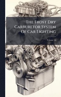 bokomslag The Frost Dry Carburetor System Of Car Lighting