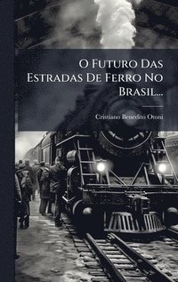 bokomslag O Futuro Das Estradas De Ferro No Brasil...