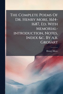 Henry More - Complete Poems Of Dr. Henry More, 1614-1687, Ed. With Memorial-introduction, Notes, Index &c. By A.b. Grosart, Häftad
