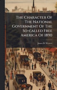 bokomslag Character Of The National Government Of The So-called Free America Of 1890