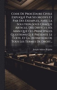 bokomslag Code De ProcÃ(c)dure Civile ExpliquÃ(c) Par Ses Motifs Et Par Des Exemples, Avec La Solution Sous Chaque Article, Des DifficultÃ(c)s Ainsi Que Des Pri