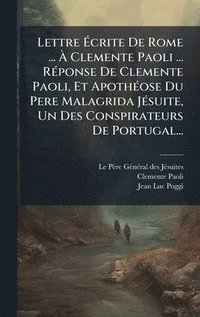bokomslag Lettre Ã¿crite De Rome ... Ã¿ Clemente Paoli ... RÃ©ponse De Clemente Paoli, Et ApothÃ©ose Du Pere Malagrida JÃ©suite, Un Des Conspirateurs De Portuga