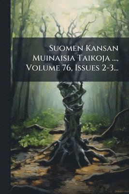 bokomslag Suomen Kansan Muinaisia Taikoja ..., Volume 76, Issues 2-3...