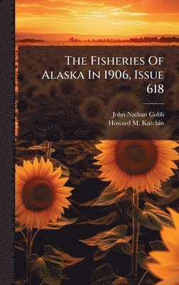 John Nathan Cobb - Fisheries Of Alaska In 1906, Issue 618, Inbunden