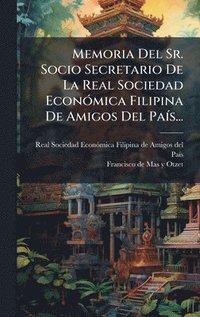 bokomslag Memoria Del Sr. Socio Secretario De La Real Sociedad EconÃ3mica Filipina De Amigos Del PaÃ-s...