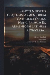 bokomslag Sancti Nersetis Clajensis, Armeniorum Catholici Opera, Nunc Primum Ex Armenio In Latinum Conversa...