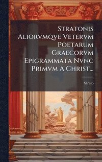 bokomslag Stratonis Aliorvmqve Vetervm Poetarum Graecorvm Epigrammata Nvnc Primvm A Christ...