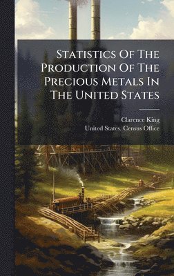 bokomslag Statistics Of The Production Of The Precious Metals In The United States
