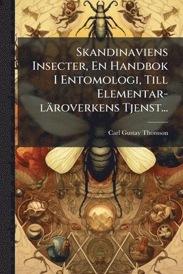 bokomslag Skandinaviens Insecter, En Handbok I Entomologi, Till Elementar-läroverkens Tjenst...