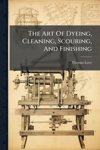 bokomslag Art Of Dyeing, Cleaning, Scouring, And Finishing