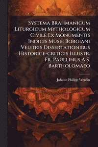bokomslag Systema Brahmanicum Liturgicum Mythologicum Civile Ex Monumentis Indicis Musei Borgiani Velitris Dissertationibus Historice-criticis Illustr. Fr. Paul