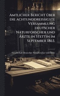 bokomslag Amtlicher Bericht Ã1/4ber die achtunddreiÃ¿igste Versammlung deutscher Naturforscher und Ã¿rzte in Stettin im September 1863.