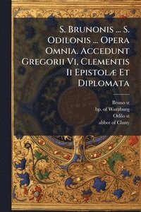 bokomslag S. Brunonis ... S. Odilonis ... Opera Omnia. Accedunt Gregorii Vi, Clementis Ii EpistolÃ] Et Diplomata