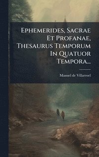 bokomslag Ephemerides, Sacrae Et Profanae, Thesaurus Temporum In Quatuor Tempora...
