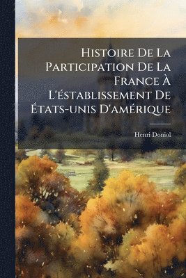 Henri Doniol - Histoire De La Participation De La France Ã L'Ã(c)stablissement De Ãtats-unis D'amÃ(c)rique, Häftad