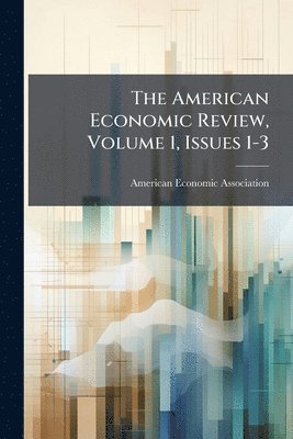 American Economic Association - American Economic Review, Volume 1, Issues 1-3, Häftad