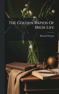 Richard Savage - Golden Rapids Of High Life, Inbunden