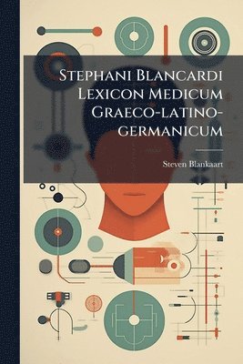 bokomslag Stephani Blancardi Lexicon Medicum Graeco-latino-germanicum