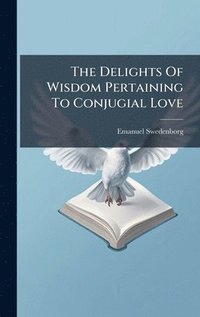 bokomslag Delights Of Wisdom Pertaining To Conjugial Love