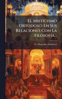 bokomslag El Misticismo Ortodoxo En Sus Relaciones Con La FilosofÃa...
