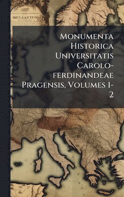 bokomslag Monumenta Historica Universitatis Carolo-ferdinandeae Pragensis, Volumes 1-2