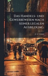 bokomslag Handels- und Gewerbewesen nach seiner legalen Ausbildung.