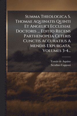 bokomslag Summa Theologica S. Thomae Aquinatis Quinti Et Angelici Ecclesiae Doctoris ... Editio Recens Parthenopeia Ceteris Cunctis Accuratius A Mendis Expurgat