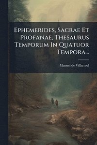 bokomslag Ephemerides, Sacrae Et Profanae, Thesaurus Temporum In Quatuor Tempora...