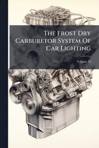 bokomslag The Frost Dry Carburetor System Of Car Lighting