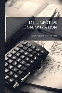bokomslag De L'impÃ¿t De Consommation