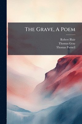 Robert Blair, Thomas Gray, Thomas Parnell - Grave, A Poem, Häftad