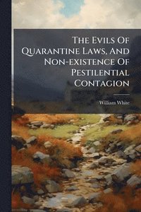 bokomslag Evils Of Quarantine Laws, And Non-existence Of Pestilential Contagion