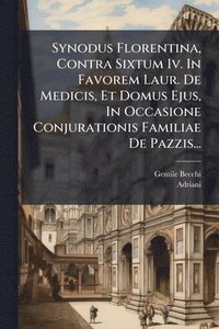 bokomslag Synodus Florentina, Contra Sixtum Iv. In Favorem Laur. De Medicis, Et Domus Ejus, In Occasione Conjurationis Familiae De Pazzis...