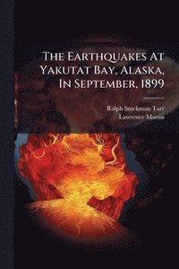 bokomslag The Earthquakes At Yakutat Bay, Alaska, In September, 1899