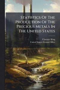 bokomslag Statistics Of The Production Of The Precious Metals In The United States